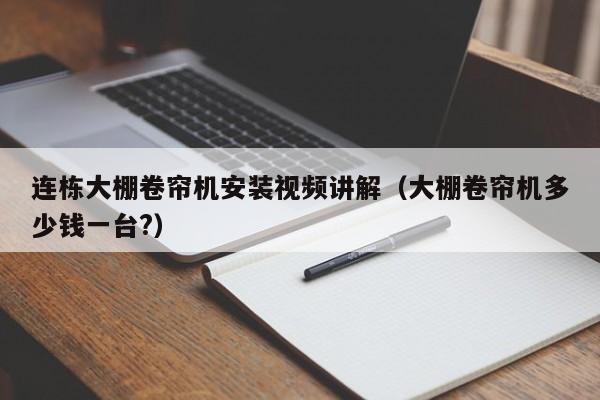 连栋大棚卷帘机安装视频讲解（大棚卷帘机多少钱一台?）